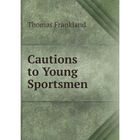 

Книга Cautions to Young Sportsmen