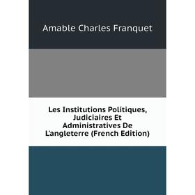 

Книга Les Institutions Politiques, Judiciaires Et Administratives De L'angleterre