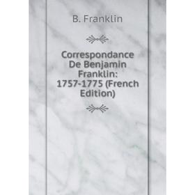 

Книга Correspondance De Benjamin Franklin: 1757-1775 (French Edition)