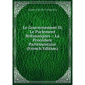 

Книга Le Gouvernement Et Le Parlement Britanniques: La Procédure Parlementaire