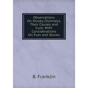 

Книга Observations On Smoky Chimneys, Their Causes and Cure: With Considerations On Fuel and Stoves