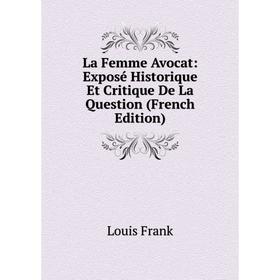 

Книга La Femme Avocat: Exposé Historique Et Critique De La Question