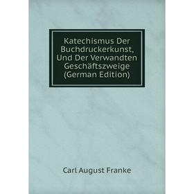 

Книга Katechismus Der Buchdruckerkunst, Und Der Verwandten Geschäftszweige