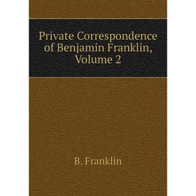 

Книга Private Correspondence of Benjamin Franklin, Volume 2