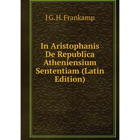 

Книга In Aristophanis De Republica Atheniensium Sententiam (Latin Edition)