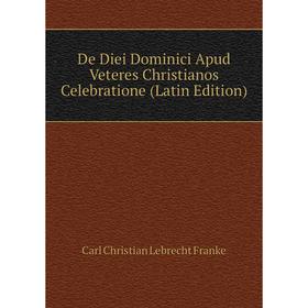 

Книга De Diei Dominici Apud Veteres Christianos Celebratione (Latin Edition)