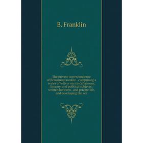 

Книга The private correspondence of Benjamin Franklin. comprising a series of letters on miscellaneous, literary, and political subjects: written betw