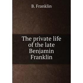 

Книга The private life of the late Benjamin Franklin