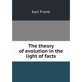 

Книга The theory of evolution in the light of facts