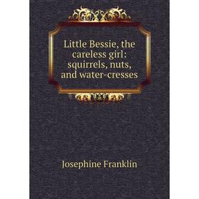 

Книга Little Bessie, the careless girl: squirrels, nuts, and water-cresses