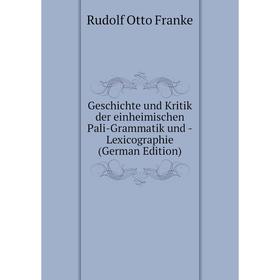 

Книга Geschichte und Kritik der einheimischen Pali-Grammatik und -Lexicographie (German Edition)