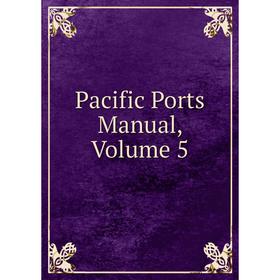 

Книга Pacific Ports Manual, Volume 5