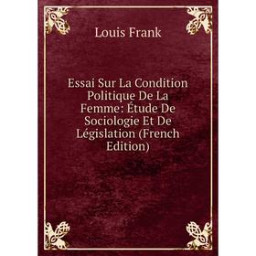 

Книга Essai Sur La Condition Politique De La Femme: Étude De Sociologie Et De Législation (French Edition)