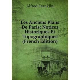 

Книга Les Anciens Plans De Paris: Notices Historiques Et Topographiques