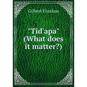 

Книга Tid'apa (What does it matter)