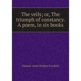 

Книга The veils; or, The triumph of constancy. A poem, in six books