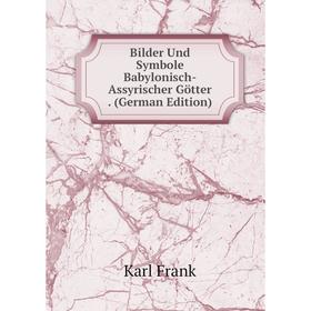 

Книга Bilder Und Symbole Babylonisch-Assyrischer Götter. (German Edition)