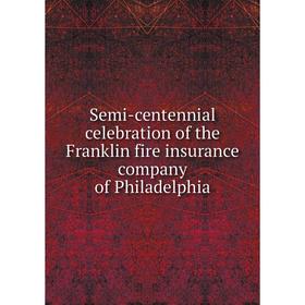 

Книга Semi-centennial celebration of the Franklin fire insurance company of Philadelphia