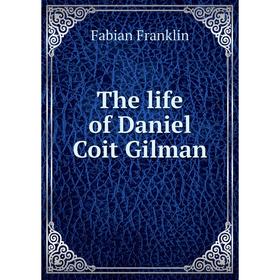 

Книга The life of Daniel Coit Gilman