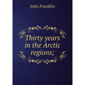 

Книга Thirty years in the Arctic regions;