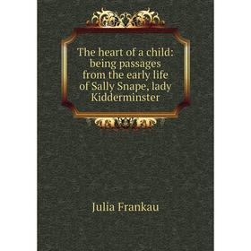 

Книга The heart of a child: being passages from the early life of Sally Snape, lady Kidderminster