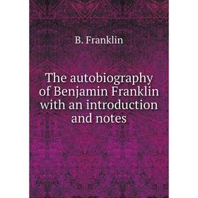 

Книга The autobiography of Benjamin Franklin with an introduction and notes