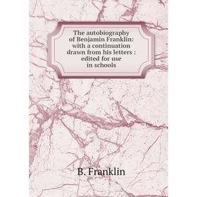 

Книга The autobiography of Benjamin Franklin: with a continuation drawn from his letters: edited for use in schools