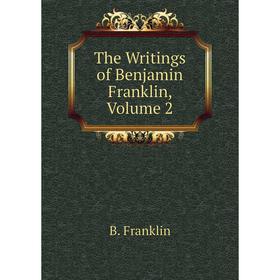 

Книга The Writings of Benjamin Franklin, Volume 2