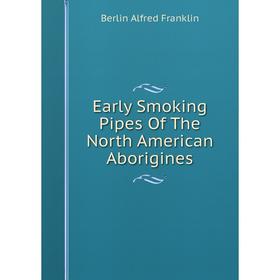 

Книга Early Smoking Pipes Of The North American Aborigines