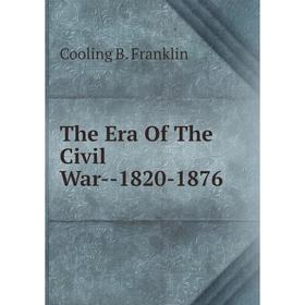 

Книга The Era Of The Civil War-1820-1876