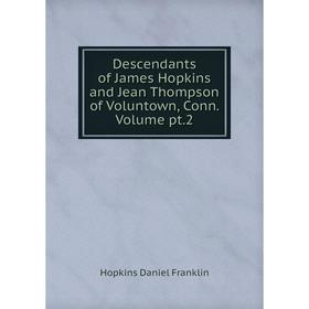 

Книга Descendants of James Hopkins and Jean Thompson of Voluntown, Conn. Volume pt. 2