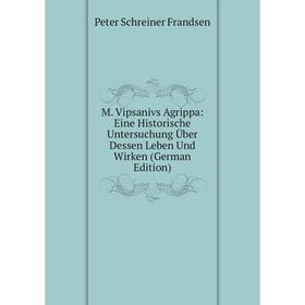 

Книга M Vipsanivs Agrippa: Eine Historische Untersuchung Über Dessen Leben Und Wirken