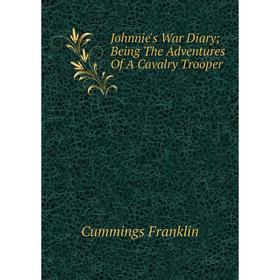 

Книга Johnnie's War Diary; Being The Adventures Of A Cavalry Trooper