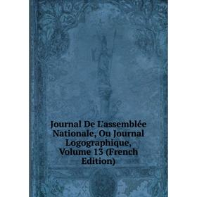 

Книга Journal De L'assemblée Nationale, Ou Journal Logographique, Volume 13