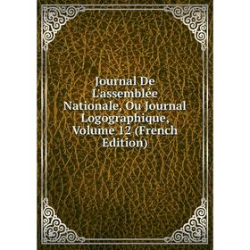

Книга Journal De L'assemblée Nationale, Ou Journal Logographique, Volume 12