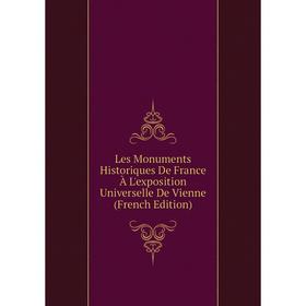 

Книга Les Monuments Historiques De France À L'exposition Universelle De Vienne
