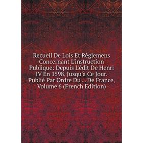 

Книга Recueil De Lois Et Règlemens Concernant L'instruction Publique: Depuis L'édit De Henri IV En 1598, Jusqu'à Ce Jour. Publié Par Ordre Du.. De Fra