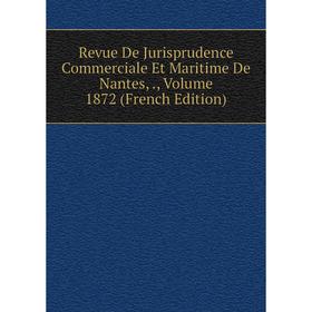 

Книга Revue De Jurisprudence Commerciale Et Maritime De Nantes,., Volume 1872 (French Edition)