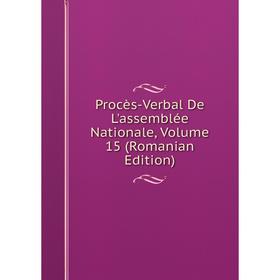 

Книга Procès-Verbal De L'assemblée Nationale, Volume 15 (Romanian Edition)