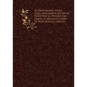 

Книга De Saint Laurent: Poème Anglo-Normand Du Xiie Siècle; Publié Pour La Première Fois D'après Le Manuscrit Unique De Paris (Romance Edition)