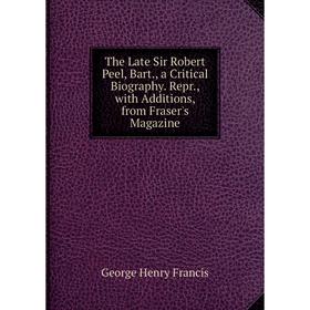 

Книга The Late Sir Robert Peel, Bart., a Critical Biography. Repr., with Additions, from Fraser's Magazine