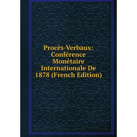 

Книга Procès-Verbaux: Conférence Monétaire Internationale De 1878 (French Edition)