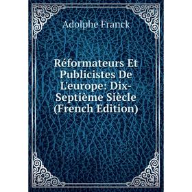 

Книга Réformateurs Et Publicistes De L'europe: Dix-Septième Siècle (French Edition)