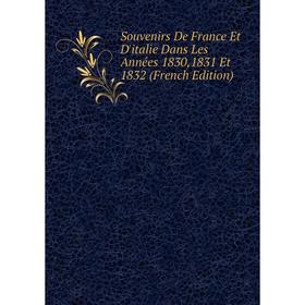 

Книга Souvenirs De France Et D'italie Dans Les Années 1830, 1831 Et 1832 (French Edition)