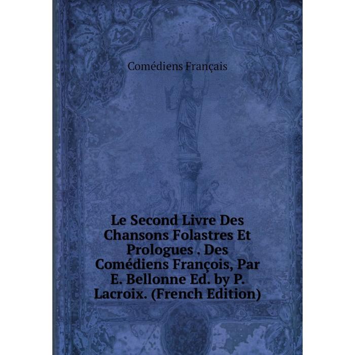 фото Книга le second livre des chansons folastres et prologues des comédiens françois, par e bellonne ed by p lacroix nobel press