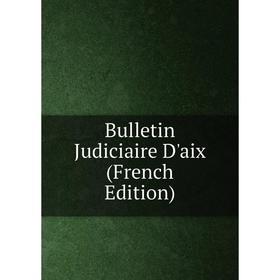 

Книга Bulletin Judiciaire D'aix (French Edition)