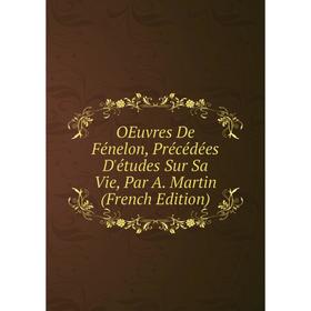 

Книга Oeuvres De Fénelon, Précédées D'études Sur Sa Vie, Par A Martin
