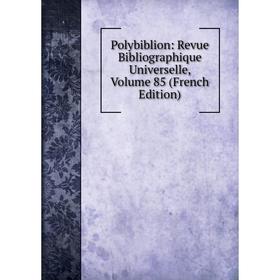 

Книга Polybiblion: Revue Bibliographique Universelle, Volume 85 (French Edition)