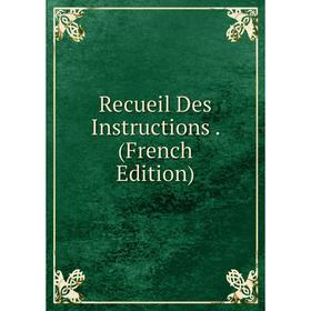 

Книга Recueil Des Instructions. (French Edition)