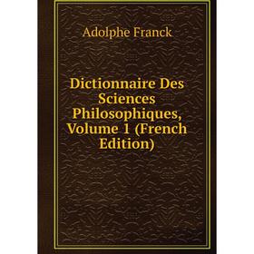 

Книга Dictionnaire Des Sciences Philosophiques, Volume 1 (French Edition)